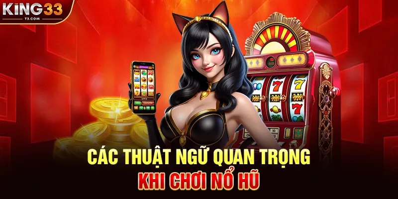 Các Thuật Ngữ Quan Trọng Khi Chơi Nổ Hũ