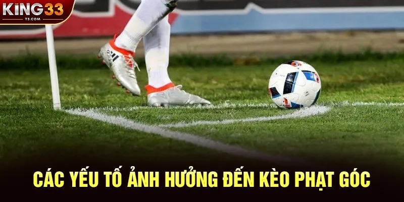 Các Yếu Tố Ảnh Hưởng Đến Kèo Phạt Góc