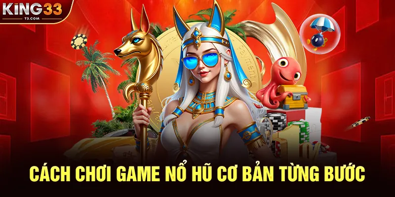 Cách Chơi Game Nổ Hũ Cơ Bản Từng Bước