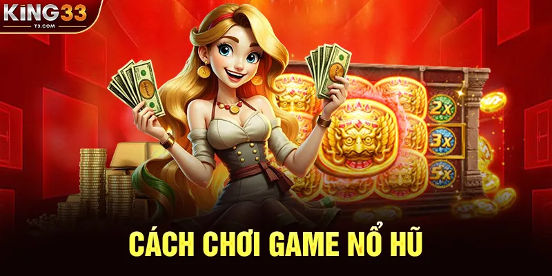 Hướng Dẫn Cơ Bản Cách Chơi Game Nổ Hũ Cho Người Mới Bắt Đầu
