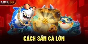 Nâng Cao Kỹ Năng Cách Săn Cá Lớn Và Tối Ưu Hóa Tiền Thưởng Khi Bắn Cá Tại KING33