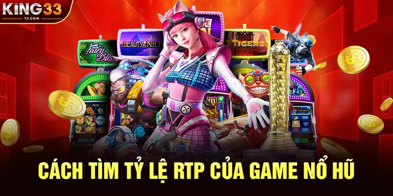Cách Tìm Tỷ Lệ RTP Của Game Nổ Hũ Tại KING33