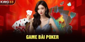 Game Bài Poker - Nắm Vững Luật Chơi Và Chiến Thuật Đỉnh Cao Cùng KING33