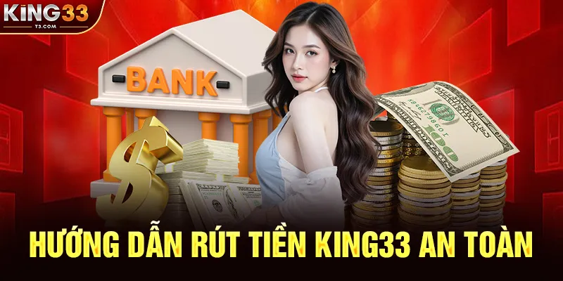 Hướng Dẫn Rút Tiền KING33 An Toàn Và Nhanh Chóng Tại Nhà Cái KING33