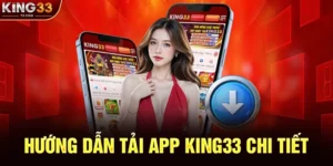 Hướng Dẫn Tải App KING33 Chi Tiết Cho Mọi Thiết Bị