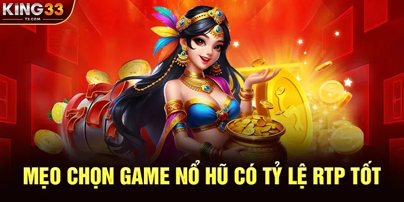 Mẹo Chọn Game Nổ Hũ Có Tỷ Lệ RTP Tốt Tại KING33