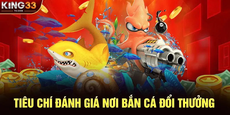 Tiêu Chí Đánh Giá Nơi Bắn Cá Đổi Thưởng Có Thật Không Và Uy Tín