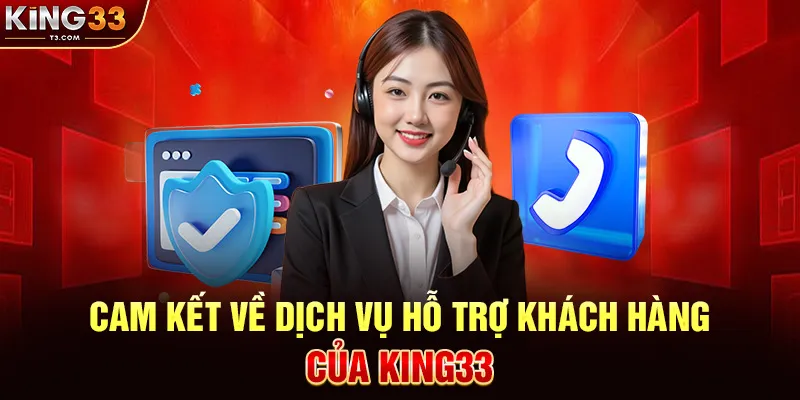 Cam Kết Về Dịch Vụ Hỗ Trợ Khách Hàng Của KING33