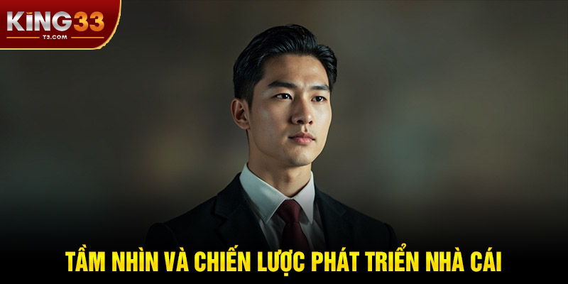 Tầm Nhìn Và Triết Lý Lãnh Đạo Của CEO KING33